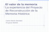 El valor de la memoria La experiencia del Proyecto de Reconstrucci ó n de la Memoria Hist ó rica Carlos Mart í n Beristain Proyecto REMHI.