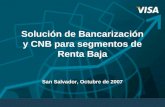 Solución de Bancarización y CNB para segmentos de Renta Baja Solución de Bancarización y CNB para segmentos de Renta Baja San Salvador, Octubre de 2007.