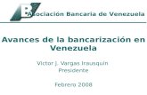 Avances de la bancarización en Venezuela Victor J. Vargas Irausquín Presidente Febrero 2008 Asociación Bancaria de Venezuela.