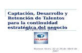 Captación, Desarrollo y Retención de Talentos para la continuidad estratégica del negocio preparado para Buenos Aires, 22 al 24 de Abril de 2007.