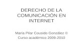 DERECHO DE LA COMUNICACIÓN EN INTERNET María Pilar Cousido González © Curso académico 2009-2010.
