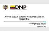 ANDRES ESCOBAR ARANGO Subdirector General Octubre de 2007 Informalidad laboral y empresarial en Colombia.