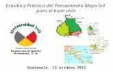 Guatemala, 12 octubre 2012 Estudio y Práctica del Pensamiento Maya Ixil para el buen vivir.
