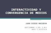 INTERACTIVIDAD Y CONVERGENCIA DE MEDIOS JUAN DIEGO MAZUERA SEPTIEMBRE 2 DEL 2.011 ARTE Y ESTETICA.