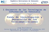 República Bolivariana de Venezuela Ciencia y Tecnología para la Gente * * * * * * * I Encuentro de las Tecnologías de Información en Venezuela Fondo de.