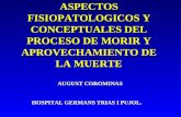 ASPECTOS FISIOPATOLOGICOS Y CONCEPTUALES DEL PROCESO DE MORIR Y APROVECHAMIENTO DE LA MUERTE AUGUST COROMINAS HOSPITAL GERMANS TRIAS I PUJOL.