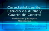 Características del Estudio de Audio y Cuarto de Control Estructura y Equipos Necesarios COMU 1108 Departamento de Comunicación UPRH Prof. Héctor R. Piñero.