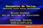 Encuentro de Socios Generando Juntos Nuevas Oportunidades Santiago Douton Gerente de Windows Server System Microsoft Cono Sur Misión Posible: Ser un Servidor.