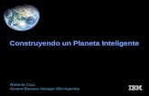 Construyendo un Planeta Inteligente Roberto Cruz, General Business Manager IBM Argentina.