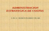 ADMINISTRACION ESTRATEGICA DE COSTOS ADMINISTRACION ESTRATEGICA DE COSTOS C.P.C.C. RUBEN FLORES VILAR.