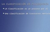 LA CLASIFICACIÓN EN PSIQUIATRÍA LA Clasificación es un proceso por el que se reduce la complejidad de los fenómenos, disponiéndolos según criterios establecidos.