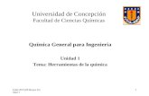 UdeC/FCQ/P.Reyes Unidad 1 1 Universidad de Concepción Facultad de Ciencias Químicas Química General para Ingeniería Unidad 1 Tema: Herramientas de la química.