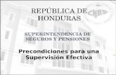 S UPERINTENDENCIA DE S EGUROS Y P ENSIONES Precondiciones para una Supervisión Efectiva REPÚBLICA DE HONDURAS.