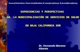 EXPERIENCIAS Y PERSPECTIVAS EN LA MUNICIPALIZACIÓN DE SERVICIOS DE SALUD EN BAJA CALIFORNIA SUR Dr. Fernando Moreno Abaroa Forum of Federations / Forum.