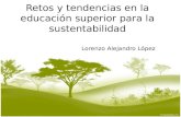 Retos y tendencias en la educación superior para la sustentabilidad Lorenzo Alejandro López.