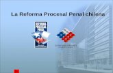 La Reforma Procesal Penal chilena. El tema de esta exposición es la Reforma Procesal Penal pero ella se inserta en una visión global del sistema de justicia.