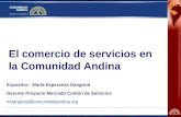 El comercio de servicios en la Comunidad Andina Expositor: María Esperanza Dangond Gerente Proyecto Mercado Común de Servicios mdangond@comunidadandina.org.