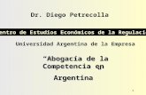 1 Dr. Diego Petrecolla Centro de Estudios Económicos de la Regulación Abogacía de la Competencia en Argentina Universidad Argentina de la Empresa.