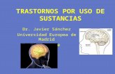 TRASTORNOS POR USO DE SUSTANCIAS Dr. Javier Sánchez Universidad Europea de Madrid CSM Getafe.