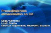 Procedimientos almacenados en C# Edgar Sánchez Logic Studio Director Regional de Microsoft, Ecuador.