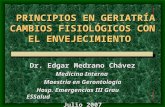 PRINCIPIOS EN GERIATRÍA CAMBIOS FISIOLÓGICOS CON EL ENVEJECIMIENTO Dr. Edgar Medrano Chávez Medicina Interna Maestria en Gerontología Hosp. Emergencias.