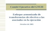Enfoque armonizado de transferencias de efectivo a los asociados en la ejecución Octubre de 2005 Comité Ejecutivo del GNUD.