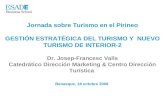 Jornada sobre Turismo en el Pirineo GESTIÓN ESTRATÉGICA DEL TURISMO Y NUEVO TURISMO DE INTERIOR-2 Dr. Josep-Francesc Valls Catedrático Dirección Marketing.
