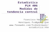 Estadística PLH 406 Medidas de tendencia central Francisco Henríquez Henriquez.fco@gmail.com .