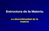 Estructura de la Materia. Estructura de la Materia. La discontinuidad de la materia.