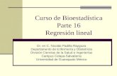 Curso de Bioestadística Parte 16 Regresión lineal Dr. en C. Nicolás Padilla Raygoza Departamento de Enfermería y Obstetricia División Ciencias de la Salud.