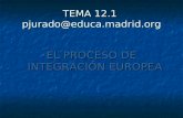 TEMA 12.1 pjurado@educa.madrid.org EL PROCESO DE INTEGRACIÓN EUROPEA.