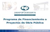 Nacional Financiera, tu brazo derecho Programa de Financiamiento a Proyectos de Obra Pública.
