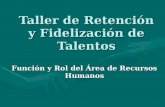 Taller de Retención y Fidelización de Talentos Función y Rol del Área de Recursos Humanos.