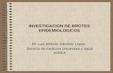 INVESTIGACION DE BROTES EPIDEMIOLOGICOS Dr. Luis Antonio Sánchez López. Servicio de medicina preventiva y salud pública.