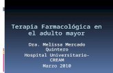 Dra. Melissa Mercado Quintero Hospital Universitario-CREAM Marzo 2010 Terapia Farmacológica en el adulto mayor.