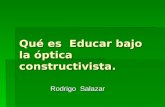 Qué es Educar bajo la óptica constructivista. Rodrigo Salazar.