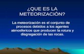 La meteorización es el conjunto de procesos debidos a los agentes atmosfericos que producen la rotura y disgregación de las rocas. ¿QUE ES LA METEORIZACIÓN?