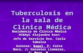 Tuberculosis en la sala de Clínica Médica Residencia de Clínica Médica HIEAyC Alejandro Korn Jefa de Servicio Dra. Carla Sabalza Autores: Nagel, P; Caira.