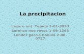 La precipitacion Lazaro ant. Tejada 1-01-3993 Lorenzo noe reyes 1-09-1293 Lender garcia bonilla 2-08-0727.