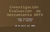 Investigación Evaluación de Herramienta ARTS Jimmy Villalobos Juan V. García 30 de Abril del 2008.