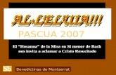 Benedictinas de Montserrat PASCUA 2007 El Hosanna de la Misa en Si menor de Bach nos invita a aclamar a Cristo Resucitado AL·LELUIA!!! AL·LELUIA!!! AL·LELUIA!!!