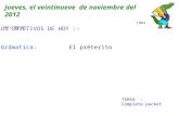 LOS OBJETIVOS DE HOY :- Grámatica: El préterito jueves, el veintinueve de noviembre del 2012 (dos mil doce) TAREA : Complete packet.