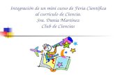 Integración de un mini curso de Feria Científica al currículo de Ciencia. Sra. Dania Martínez Club de Ciencias.
