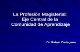 La Profesión Magisterial: Eje Central de la Comunidad de Aprendizaje Dr. Rafael Cartagena.