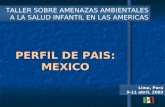 PERFIL DE PAIS: MEXICO TALLER SOBRE AMENAZAS AMBIENTALES A LA SALUD INFANTIL EN LAS AMERICAS Lima, Perú 9-11 abril, 2003.
