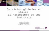 Servicios globales en Chile: el nacimiento de una industria Mario Castillo Laura Palacios Gordana Stojkovic.