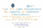 Las TIC como herramienta de soporte al Gobierno Electrónico Master en Consultoría de Tecnologías de la Información e-business Lima, Perú – 30 de abril.