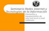 Seminario Redes Internet y Tecnologías de la Información Elementos y equipamiento de una red local a nivel cableado.