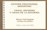 SISTEMA PREVISIONAL ARGENTINO CRISIS, REFORMA Y CRISIS DE LA REFORMA Oscar Cetrángolo Carlos Grushka CEPAL, enero de 2004.