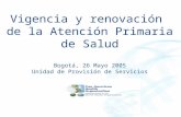 Vigencia y renovación de la Atención Primaria de Salud Bogotá, 26 Mayo 2005 Unidad de Provisión de Servicios.